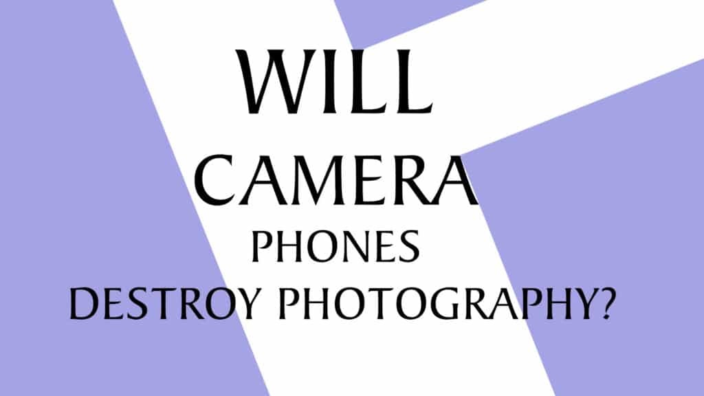Will Camera Phones Destroy Photography?
