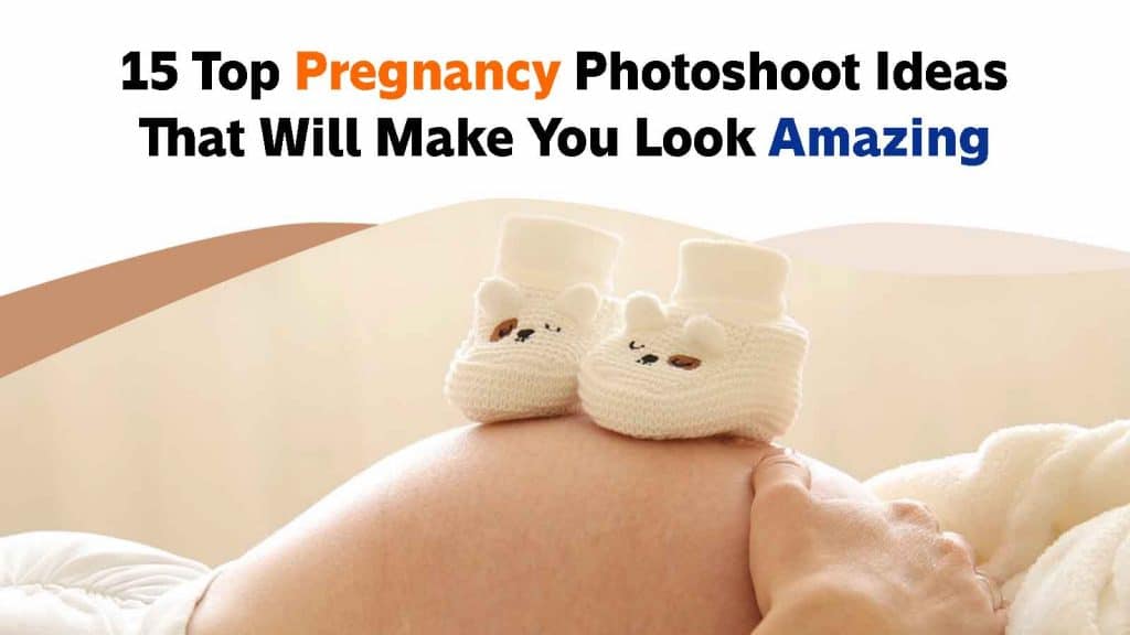 15 Top Pregnancy Photoshoot Ideas That Will Make You Look Amazing