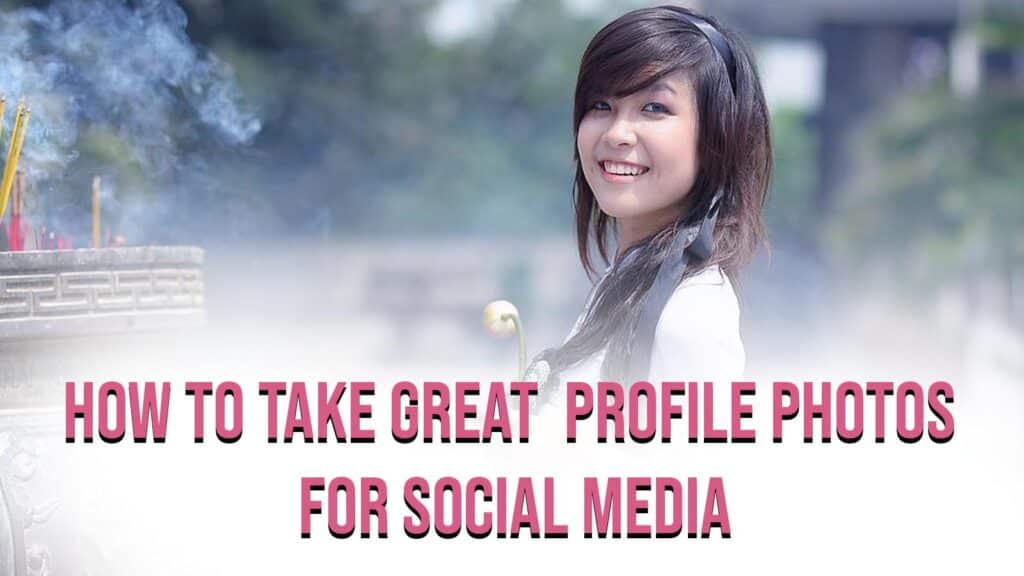  How to Take Great Profile Photos for Social Media