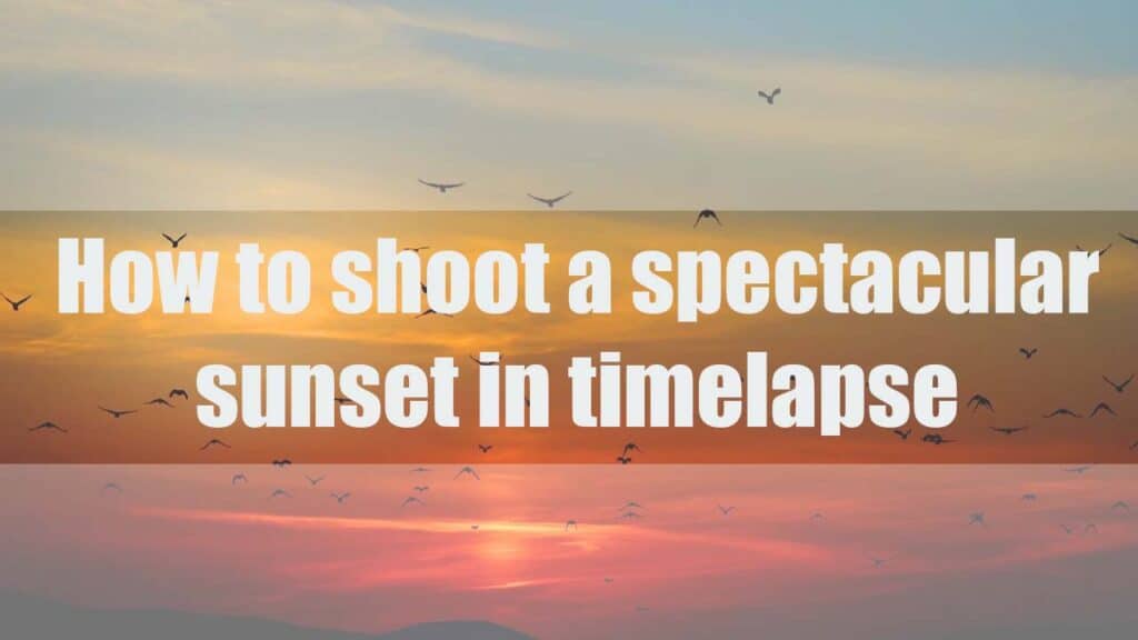 How to shoot a spectacular sunset in timelapse