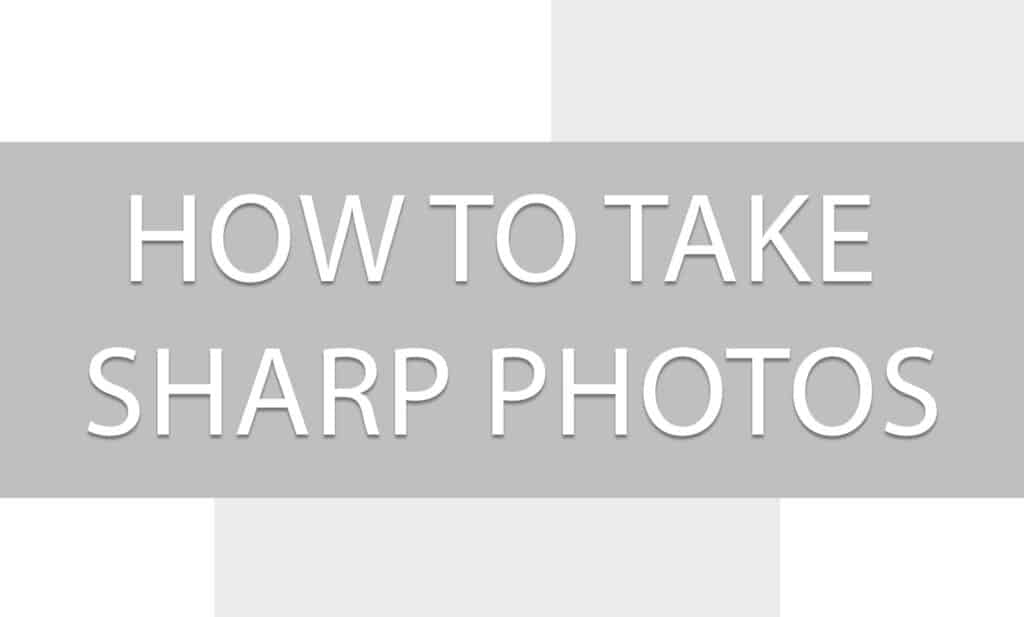 How to Take Sharp Photos