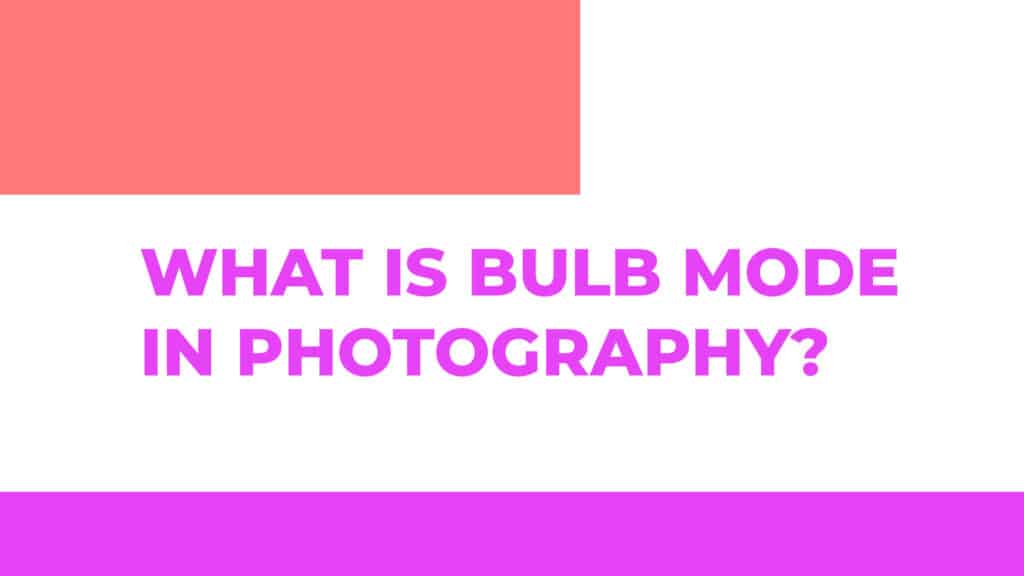 What Is Bulb Mode in Photography
