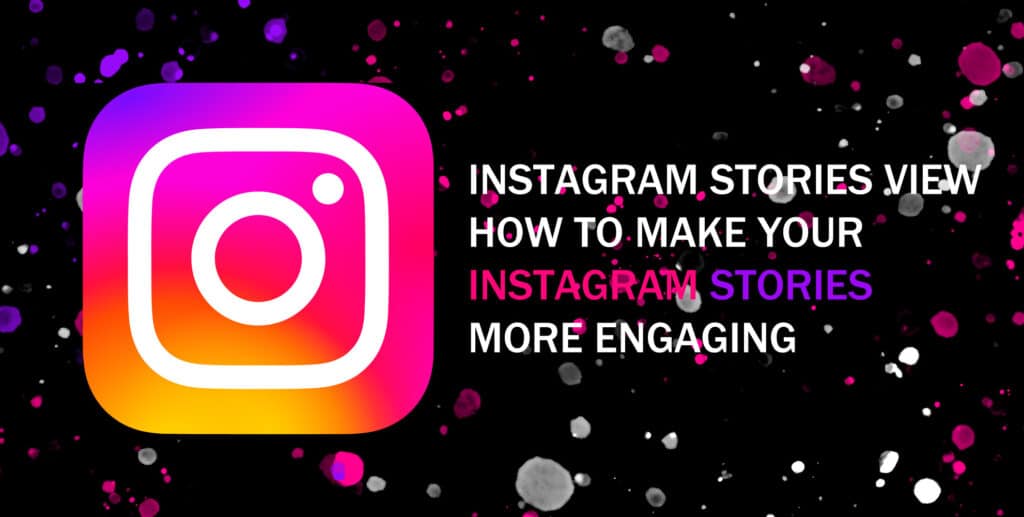 Instagram Stories View - How To Make Your Instagram Stories More Engaging