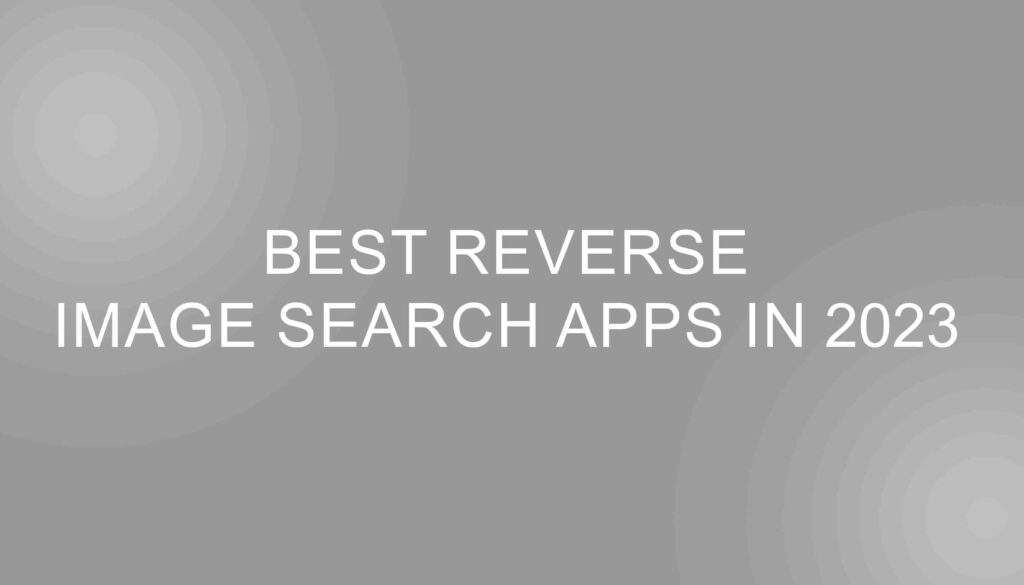 BEST REVERSE IMAGE SEARCH APPS IN 2023