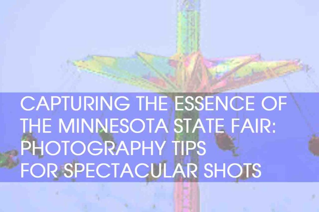 Capturing the Essence of the Minnesota State Fair: Photography Tips for Spectacular Shots