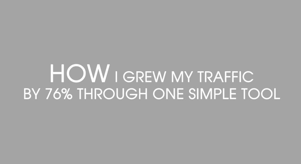 How I Grew My Traffic by 76% Through One Simple Tool