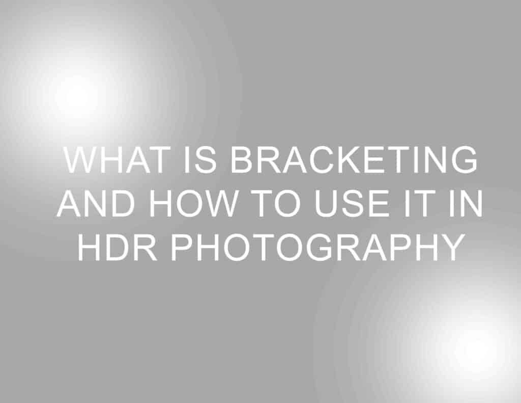 What Is Bracketing and How to Use It in HDR Photography