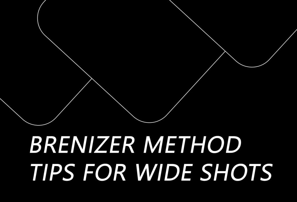 BRENIZER METHOD TIPS FOR WIDE SHOTS