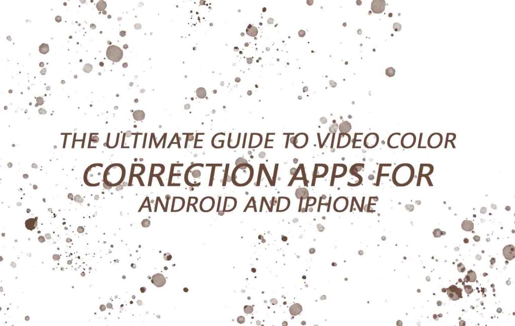 The Ultimate Guide to Video Color Correction Apps for Android and iPhone