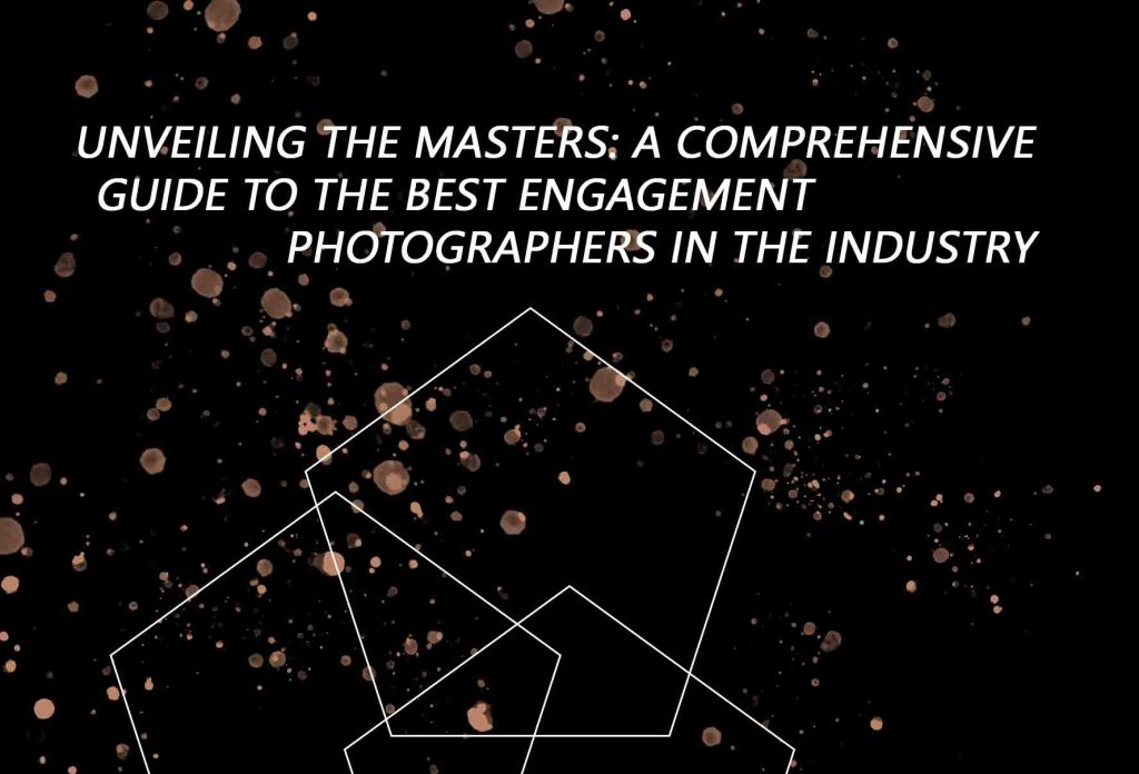 Unveiling the Masters: A Comprehensive Guide to the Best Engagement Photographers in the Industry