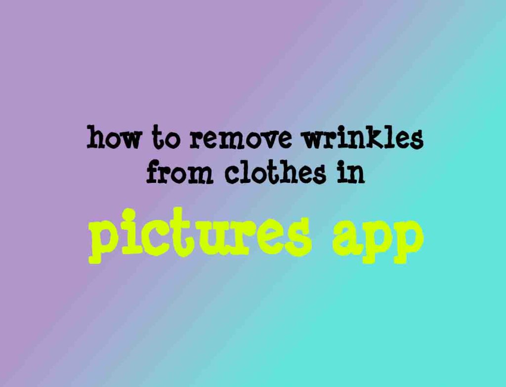 how to remove wrinkles from clothes in pictures app