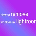 how to remove wrinkles in lightroom