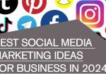 Best social media marketing ideas for business in 2024