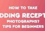 HOW TO TAKE WEDDING RECEPTION PHOTOGRAPHS