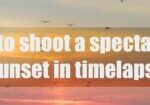 How to shoot a spectacular sunset in timelapse