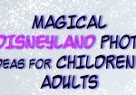 MAGICAL DISNEYLAND PHOTO IDEAS FOR CHILDREN & ADULTS