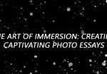 The Art of Immersion: Creating Captivating Photo Essays