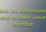 Things All Photographers Need to Know About Copyright