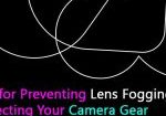 Tips for Preventing Lens Fogging and Protecting Your Camera Gear